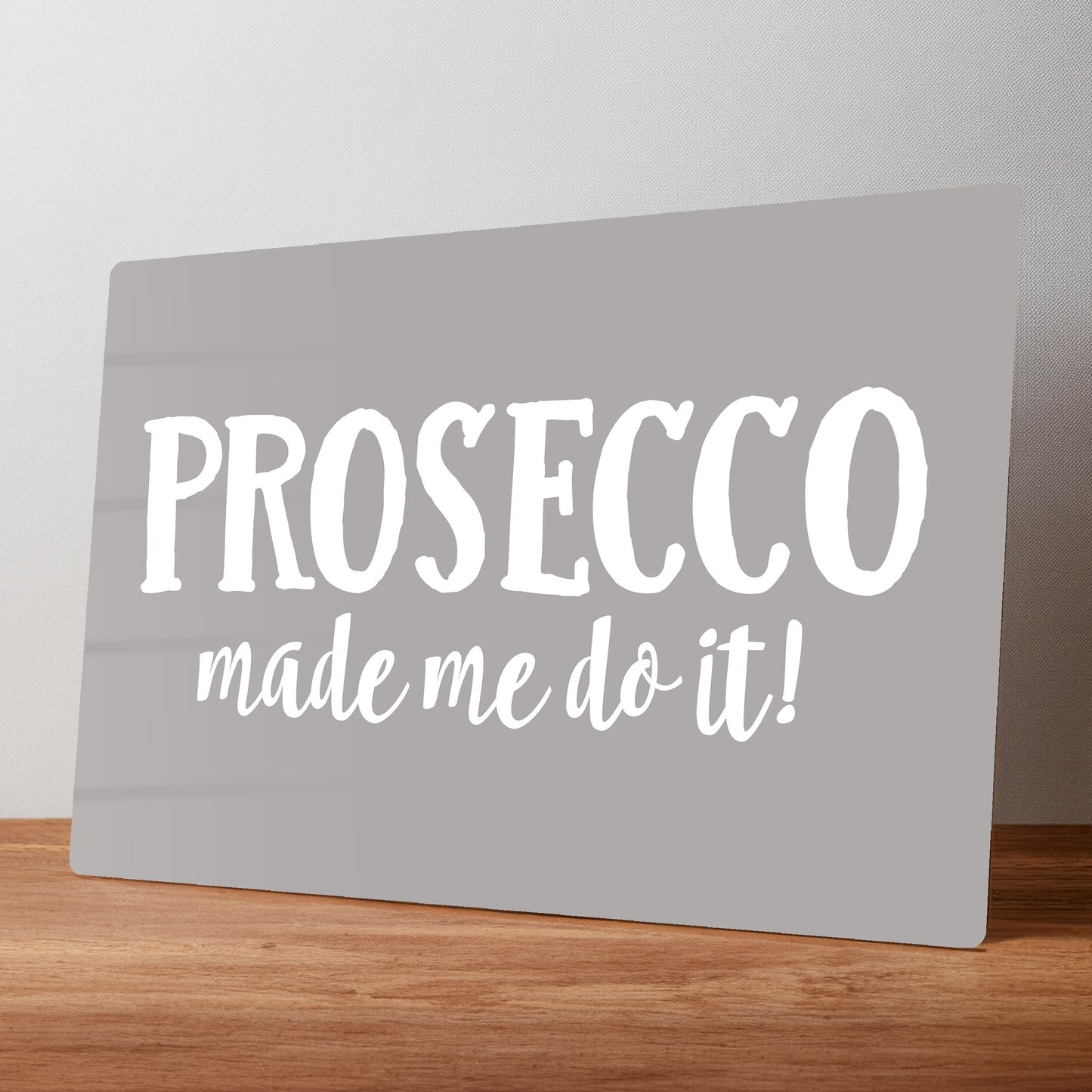 Prosecco made me do it! Metal Wall Sign